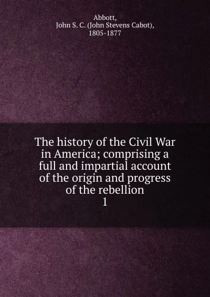 Обложка книги The history of the Civil War in America, John S. C. Abbott