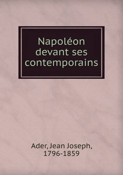 Обложка книги Napoleon devant ses contemporains, Jean Joseph Ader