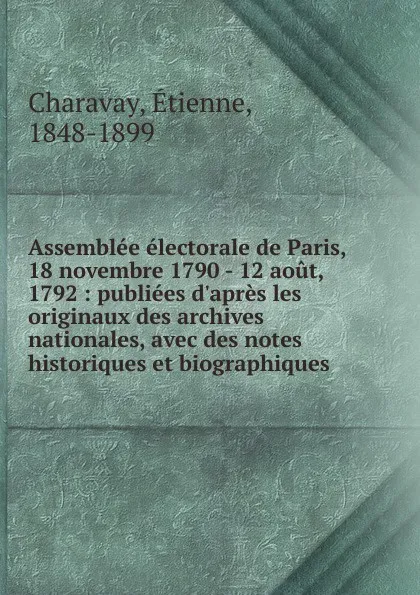 Обложка книги Assemblee electorale de Paris, 18 novembre 1790 - 12 aout, 1792, Étienne Charavay