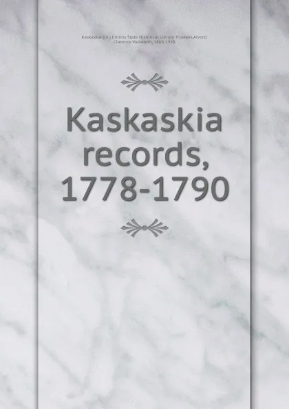 Обложка книги Kaskaskia records, 1778-1790, Clarence Walworth Alvord