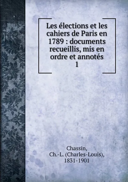 Обложка книги Les elections et les cahiers de Paris en 1789, Charles-Louis Chassin