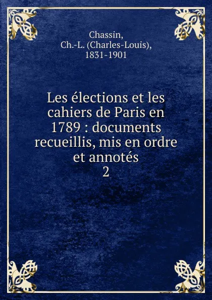 Обложка книги Les elections et les cahiers de Paris en 1789, Charles-Louis Chassin