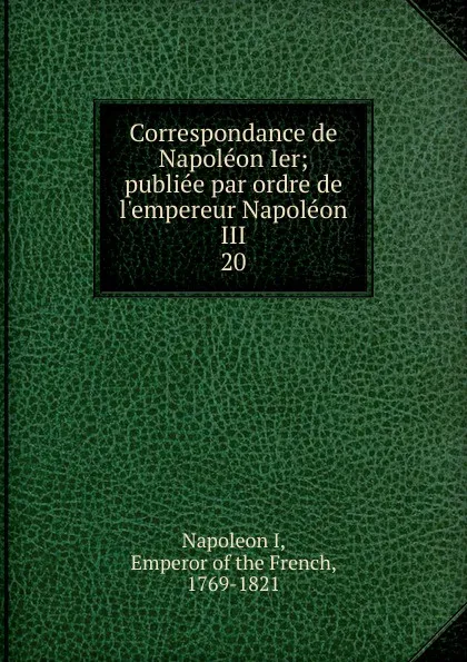 Обложка книги Correspondance de Napoleon Ier, Napoleon I