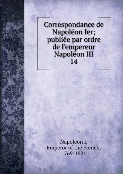 Обложка книги Correspondance de Napoleon Ier, Napoleon I