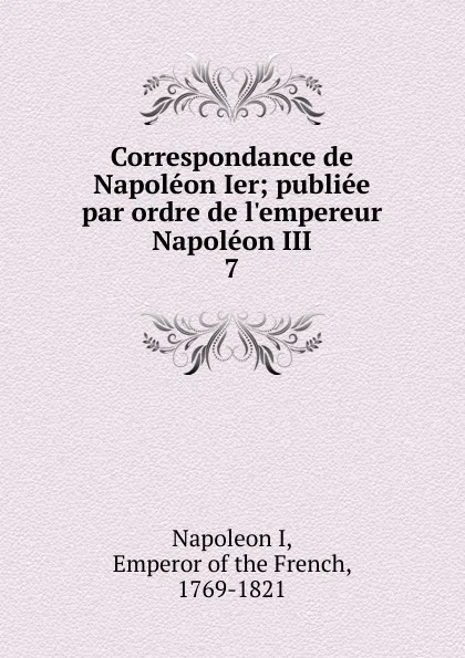 Обложка книги Correspondance de Napoleon Ier, Napoleon I