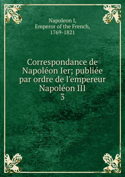 Обложка книги Correspondance de Napoleon Ier, Napoleon I