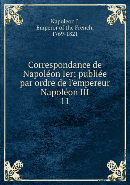 Обложка книги Correspondance de Napoleon Ier, Napoleon I