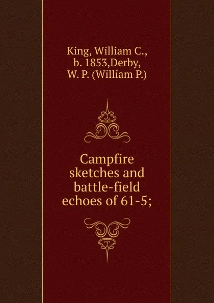 Обложка книги Campfire sketches and battle-field echoes of 61-5, William C. King