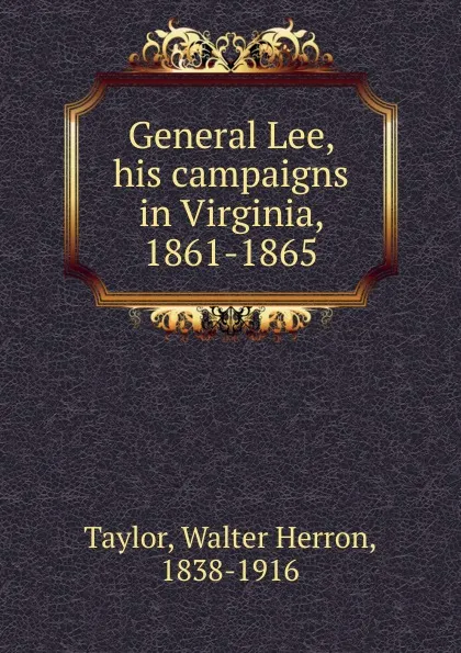 Обложка книги General Lee, his campaigns in Virginia, 1861-1865, Walter Herron Taylor