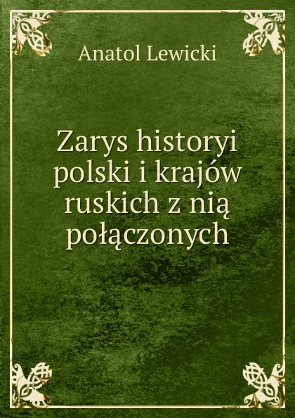 Обложка книги Zarys historyi polski i krajow ruskich z nia polaczonych, Anatol Lewicki