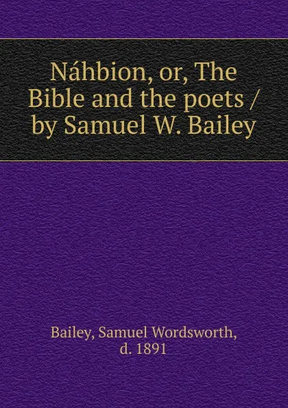 Обложка книги Nahbion. Or, The Bible and the poets by Samuel W. Bailey, Samuel Wordsworth Bailey