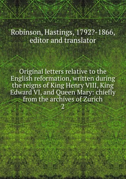 Обложка книги Original letters relative to the English reformation, written during the reigns of King Henry VIII, King Edward VI, and Queen Mary, Hastings Robinson