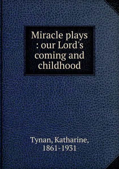 Обложка книги Miracle plays, Katharine Tynan