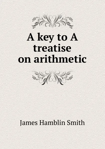 Обложка книги A key to A treatise on arithmetic, J. Hamblin Smith