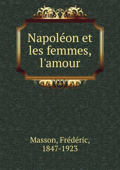 Обложка книги Napoleon et les femmes, l.amour, Masson Frederic