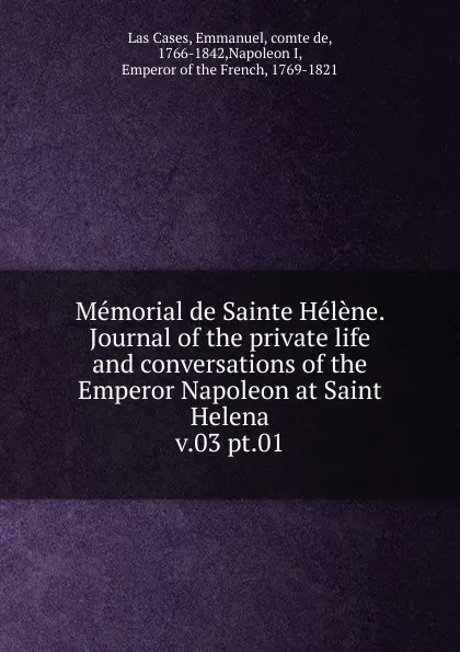 Обложка книги Memorial de Sainte Helene. Journal of the private life and conversations of the Emperor Napoleon at Saint Helena, Emmanuel Las Cases