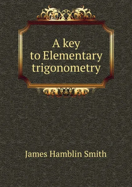 Обложка книги A key to Elementary trigonometry, J. Hamblin Smith