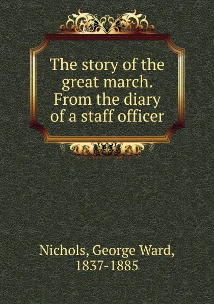 Обложка книги The story of the great march. From the diary of a staff officer, George Ward Nichols