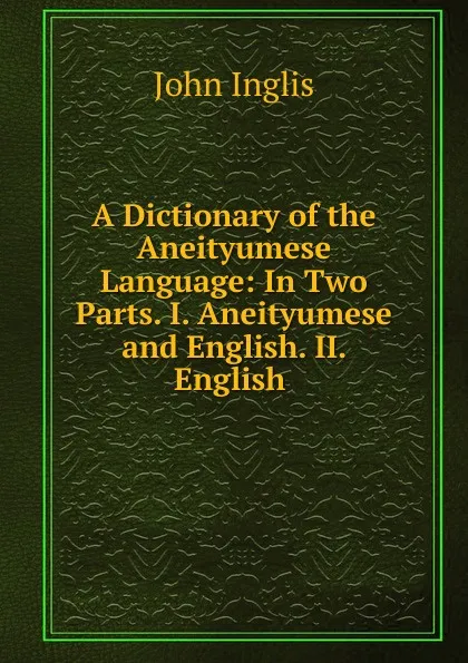 Обложка книги A Dictionary of the Aneityumese Language, John Inglis