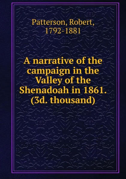 Обложка книги A narrative of the campaign in the Valley of the Shenadoah in 1861, Robert Patterson