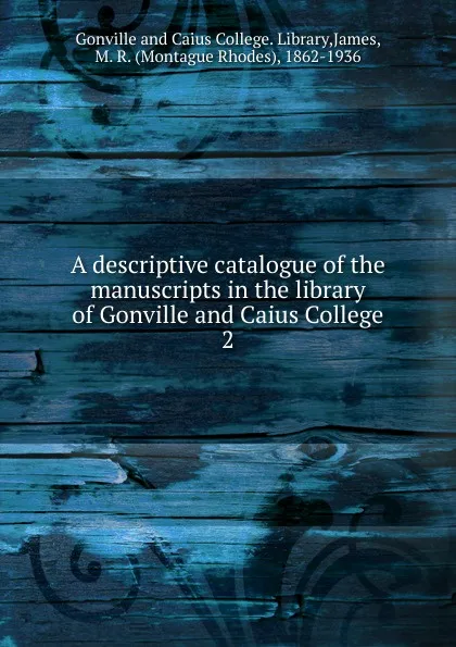 Обложка книги A descriptive catalogue of the manuscripts in the library of Gonville and Caius College, Montague Rhodes James