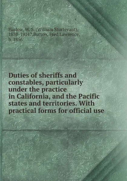 Обложка книги Duties of sheriffs and constables, particularly under the practice in California, and the Pacific states and territories., William Sturtevant Harlow