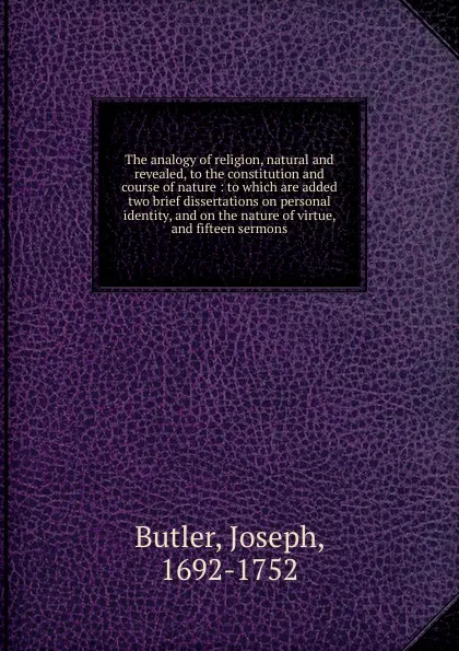 Обложка книги The analogy of religion, natural and revealed, to the constitution and course of nature, Joseph Butler