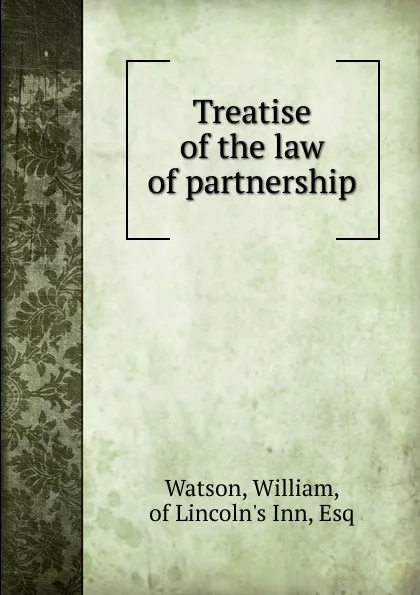 Обложка книги Treatise of the law of partnership, William Watson