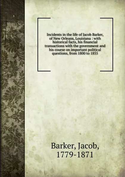 Обложка книги Incidents in the life of Jacob Barker, of New Orleans, Louisiana, Jacob Barker