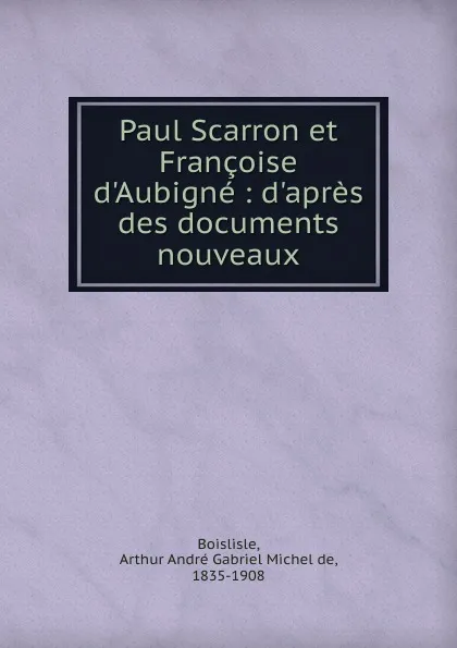 Обложка книги Paul Scarron et Francoise d.Aubigne, Arthur André Gabriel michel de Boislisle