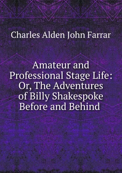 Обложка книги Amateur and Professional Stage Life, Charles Alden John Farrar