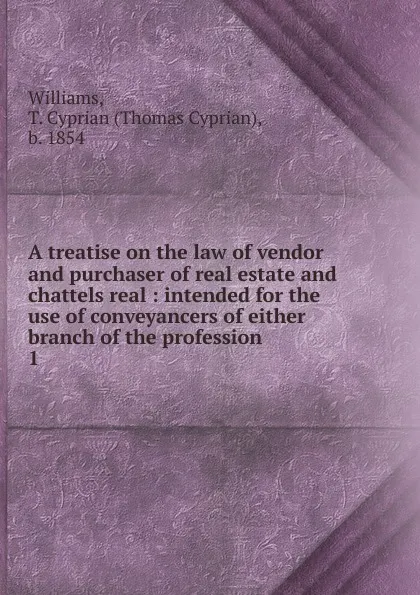 Обложка книги A treatise on the law of vendor and purchaser of real estate and chattels real, Thomas Cyprian Williams