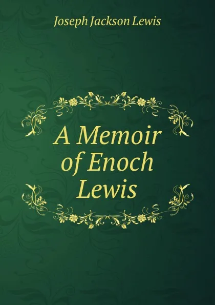 Обложка книги A Memoir of Enoch Lewis, Joseph Jackson Lewis