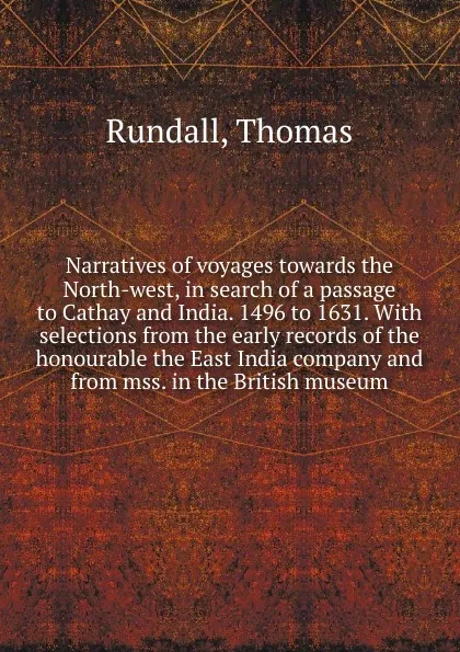 Обложка книги Narratives of voyages towards the North-west, in search of a passage to Cathay and India. 1496 to 1631., Thomas Rundall