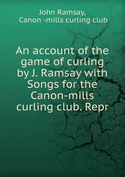 Обложка книги An account of the game of curling by J. Ramsay, John Ramsay