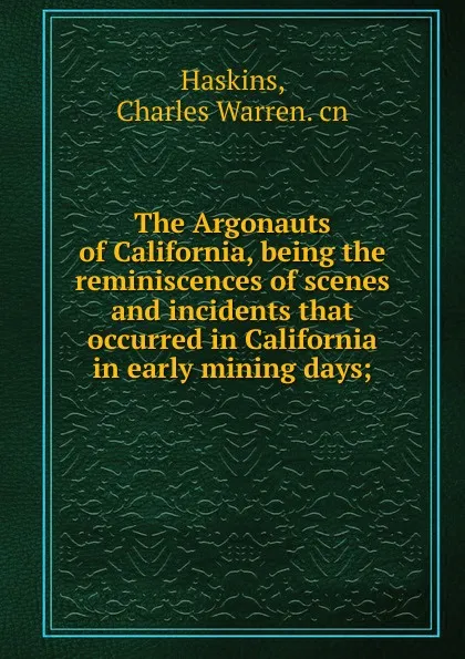 Обложка книги The Argonauts of California, being the reminiscences of scenes and incidents that occurred in California in early mining days, Charles Warren. Haskins