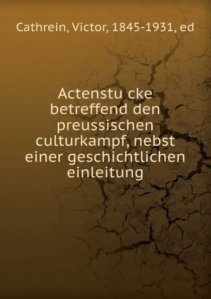 Обложка книги Actenstucke betreffend den preussischen culturkampf, nebst einer geschichtlichen einleitung, Victor Cathrein