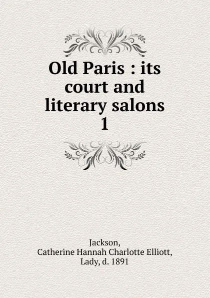 Обложка книги Old Paris, Catherine Hannah Charlotte Elliott Jackson