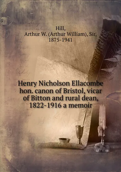 Обложка книги Henry Nicholson Ellacombe hon. canon of Bristol, vicar of Bitton and rural dean, 1822-1916 a memoir, Arthur William Hill