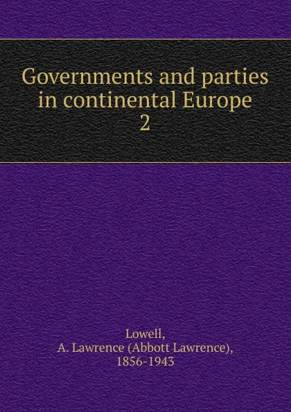 Обложка книги Governments and parties in continental Europe, A. Lawrence Lowell