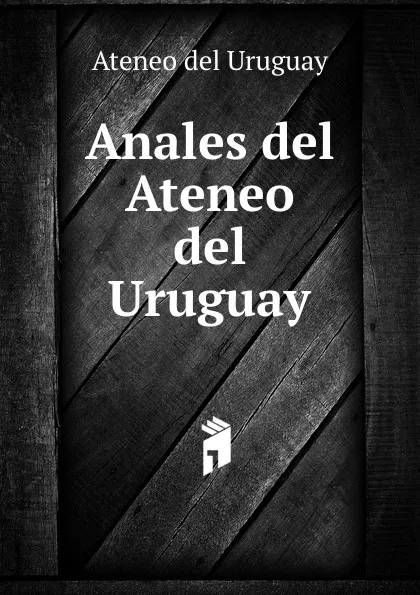 Обложка книги Anales del Ateneo del Uruguay, Ateneo del Uruguay