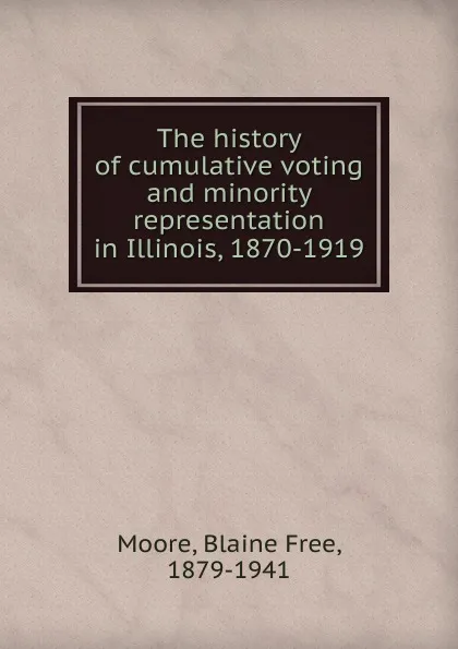 Обложка книги The history of cumulative voting and minority representation in Illinois, 1870-1919, Blaine Free Moore