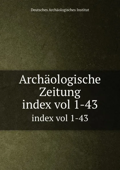 Обложка книги Archaologische Zeitung, Deutsches Archäologisches Institut