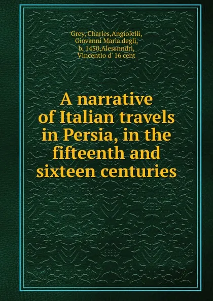 Обложка книги A narrative of Italian travels in Persia, in the fifteenth and sixteen centuries, Charles Grey