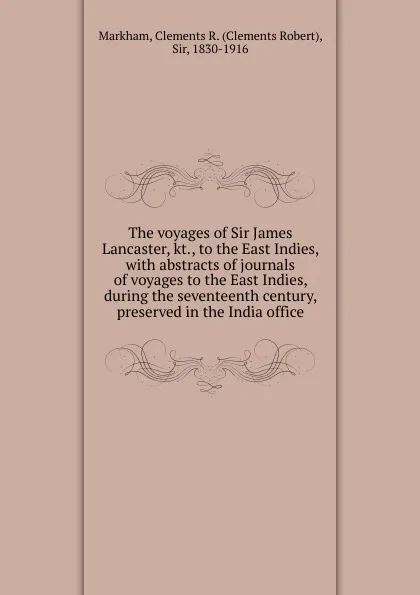 Обложка книги The voyages of Sir James Lancaster, kt., to the East Indies, Clements R. Markham