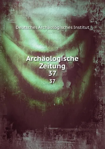 Обложка книги Archaologische Zeitung, Deutsches Archäologisches Institut