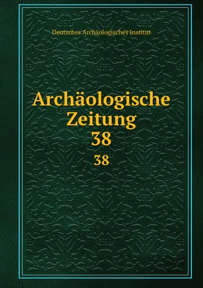 Обложка книги Archaologische Zeitung, Deutsches Archäologisches Institut