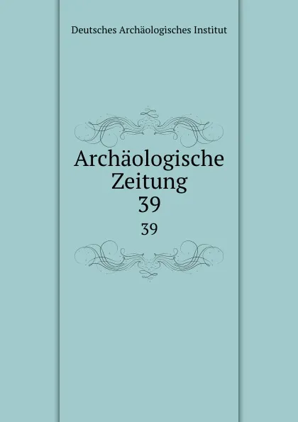 Обложка книги Archaologische Zeitung, Deutsches Archäologisches Institut