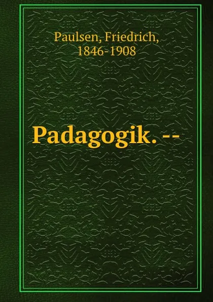 Обложка книги Padagogik., Friedrich Paulsen