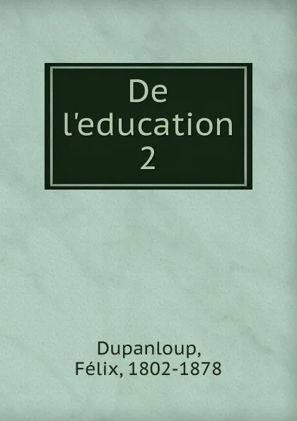 Обложка книги De l.education, Dupanloup Félix